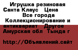 Игрушка резиновая Санта Клаус › Цена ­ 500 - Все города Коллекционирование и антиквариат » Другое   . Амурская обл.,Тында г.